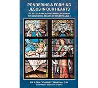 Pondering & Forming Jesus in Our Hearts: Selected Homilies And Reflections For The Liturgical Season Of Advent (A, B, C)