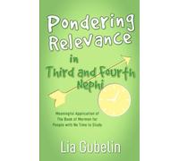 Pondering Relevance in Third and Fourth Nephi: Meaningful Application of The Book of Mormon for People with No Time to Study (Pondering Relevance in The Book of Mormon)