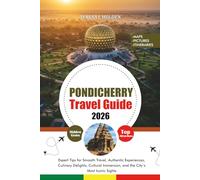 PONDICHERRY TRAVEL GUIDE 2026: Expert Tips for Smooth Travel, Authentic Experiences, Culinary Delights, Cultural Immersion, and the City’s Most Iconic Sights
