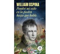 Pondré mi oído en la piedra hasta que hable | William Ospina