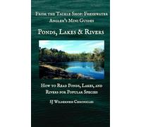 Ponds, Lakes & Rivers: How to Read Ponds, Lakes, and Rivers for Popular Species (From the Tackle Shop: Freshwater Angler’s Mini Guides)