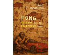 Pong. Notizen aus der Steinzeit: Roman