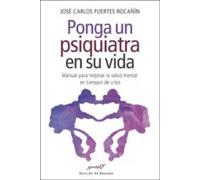 Ponga un psiquiatra en su vida.Manual para mejorar la salud mental en tiempos de crisis | José Carlos Fuertes Rocañin