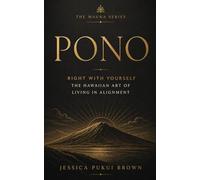 Pono: Right With Yourself: The Hawaiian Art of Living in Alignment (The Mauna Series: Ancient Hawaiian Wisdom for the Modern Life)