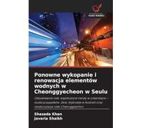 Ponowne wykopanie i renowacja elementów wodnych w Cheonggyecheon w Seulu: Odzyskiwanie rzek: wspó¿czesne trendy w urbanistyce - studia przypadków: ... oraz renaturyzacja rzeki Cheonggyechon