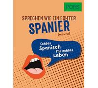 PONS Sprechen wie ein echter Spanier (m/w/d): Echtes Spanisch für echtes Leben