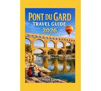 Pont Du Gard Travel Guide: Discover the Ancient Wonder, Hidden Paths, and Unforgettable Experiences of Southern France (Universal Trip Guide Series)