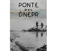 Ponte sul Dnepr. Memorie e visioni artistiche di un artista veneziano, reduce della Campagna di Russia. Ediz. illustrata