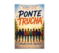 PONTE TRUCHA: Diez historias para dejar atrás las etiquetas y descubrir quién quieres llegar a ser