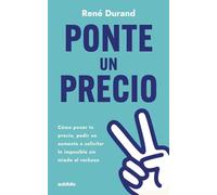 Ponte un precio: Cómo poner tu precio, pedir un aumento o solicitar lo imposible sin miedo al rechazo