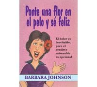 Ponte Una Flor En El Pelo y Se Feliz: El Dolor Es Inevitable, Pero El Sentirse Miserable Es Opcional