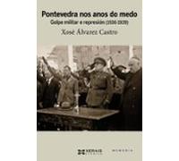 Pontevedra Nos Anos De Medo. Golpe Militar E Represion (1936-1939 )