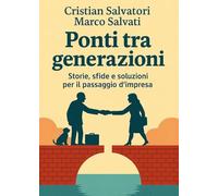 Ponti tra generazioni. Storie, sfide e soluzioni per il passaggio d'impresa