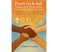 Ponti tra le Fedi - Il dialogo della Chiesa Cattolica con le grandi religioni del mondo: Incontrarsi nel rispetto, riconoscere ciò che unisce, comprendere ciò che differenzia