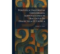 Pontifica Universitas Gregoriana: Adnotationes in Tragtatus De Dialectica Et Critica