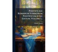 Pontificale Romanum Summorum Pontificum Jussu Editum, Volume 1...