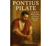 Pontius Pilate: A 43-Part Bible Study on Power, Fear, Truth, and Faith in the New Testament (Bible Studies and Spiritual Growth with GHOSTLIGHT ... / Old Testament / God and Jesus Christ)