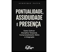 Pontualidade, Assiduidade e Presença: Como Cultivar Disciplina Temporal, Comprometimento Diário e Integração (Chave Mestra)