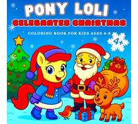 Pony Loli Celebrates Christmas Coloring Book for Kids 4-8: Cute and Cozy Christmas Coloring Book with Winter Holiday Scenes for children