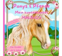 Ponys & Pferde: Mein kunterbuntes Malbuch ab 4 Jahre m. kindgerechten Motiven, fördert Kreativität, Konzentration & Feinmotorik, Ausmalspaß f. Mädchen&Jungen, Beschäftigungsbuch, ideale Geschenk!