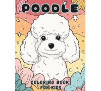 Poodle Coloring Book for Kids: Cozy and Cute Coloring Pages for Poodle Lovers, Featuring Fluffy Dogs in Fun Settings - Perfect for Boys and Girls Ages 4-8
