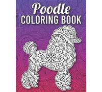 Poodle Coloring Book: Stress Relieving Adorable Poodle Coloring Book for Adults Made with 40 Mandala Style Poodle Coloring Pages, Poodle Gifts for Women