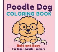 Poodle Dog Coloring Book: Cute and Easy Designs for Kids, Adults, and Seniors | Fun, Simple, Bold-Outlined Poodle Puppies to Color and Relax