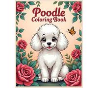 Poodle Dog Coloring Book: Poodle in Blooming Rose Garden with Butterflies - Relaxing Coloring Pages for Adults, Teens & Kids
