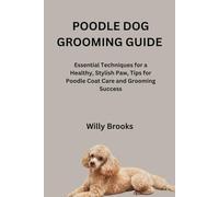 POODLE DOG GROOMING GUIDE: Essential Techniques for a Healthy, Stylish Paw, Tips for Poodle Coat Care and Grooming Success