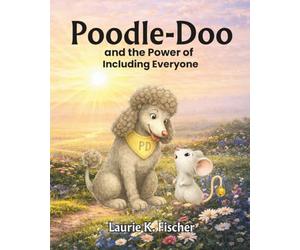 Poodle-Doo and the Power of Including Everyone: A Story of Inclusion (Poodle-Doo Series: Teaching Social and Emotional Skills to Young Readers)