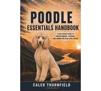 Poodle Essentials Handbook: A Dog Lover’s Guide to Understanding, Training, and Caring for Your Loyal Friend