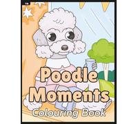 Poodle Moments Colouring Book: Adorable poodles doing everyday things