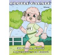 Poodle Parade| 30 Funny, Fluffy Adventures to Color!: Adorable Dog Coloring Book for Kids Who Love Silly Poodles, Sparkly Outfits & Hilarious Scenes