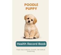Poodle Puppy Health & Growth Journal: Track Vaccinations, Vet Visits, Growth, and Milestones During Your Puppy’s First Year: A Complete Puppy Record ... Vaccinations, Medication, and Puppy Memories