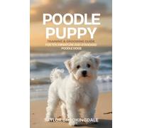 POODLE PUPPY Training and Grooming Guide: For Toy, Miniature and Standard Poodle Dogs: Positive Reinforcement Methods for House & Potty Training, ... Yorkies, Golden Retrievers, Bulldogs & More)