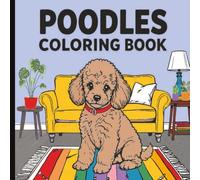 Poodles Coloring Book for Adults Featuring Cute Poodle Puppy Pictures to Color For Women, Teens, Girls: 50 Cute Dog Designs for Relaxation, Stress Relief and Creativity (Dog Coloring Books)