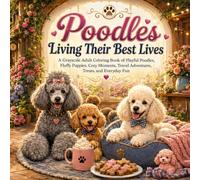 Poodles Living Their Best Lives: A Grayscale Adult Coloring Book of Playful Poodles, Fluffy Puppies, Cozy Moments, Travel Adventures, Treats, and Everyday Fun (Precious Pets Grayscale Coloring Books)