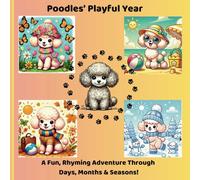 Poodles’ Playful Year: Days, Months & Seasons in Rhyme!: Learning Days, Months & Seasons with Wagging Tails and Rhymes, 41 single-sided pages, 8.5x8.5"