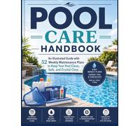 Pool Care Handbook: An Illustrated Guide with 52 Weekly Maintenance Plans to Keep Your Pool Clean, Safe, and Crystal Clear