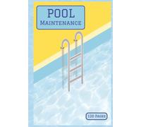 Pool Maintenance Log Book: Weekly Swimming Pool Chemical Tracker and Cleaning Checklist for Home Pools and Professionals