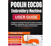 POOLIN EOC06 Embroidery Machine User Guide: A Beginner-Friendly Manual For Setup, Hooping, Stabilizers, Digitizing, And Troubleshooting With Pro Tips For Confident Embroidery