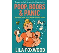 Poop, Boobs & Panic: A Survival Guide for the Newly Unhinged Parent (Life is short...Gotta Laugh!)