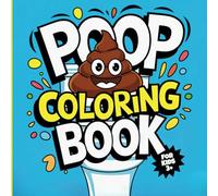 Poop Coloring Book For Kids 3+: A Fun and Silly Poop-Themed Coloring Book with Hilarious Poop Characters and Fun Facts | Perfect for Boys and Girls Who Love Laughter and Creativ