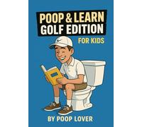 Poop & Learn Golf Edition For kids: Ultimate Bathroom Poop & Learn golf book with 120 Amazing facts about Golf for kids enjoy reading while you poop and learn