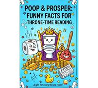 Poop & Prosper: Funny Facts for Throne-Time Reading: 300+ Hilarious Facts, Weird Trivia & Laugh-Out-Loud Bathroom Entertainment