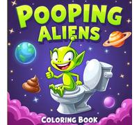 Pooping Aliens Coloring Book, A Hilariously Weird and Silly Coloring Adventure for Kids, Teens, and Immature Adults, Stress Relief for Weirdos Who Love Aliens and Bathroom Jokes