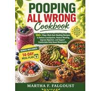 Pooping All Wrong Cookbook: 100+ Fiber-Rich Gut-Healing Recipes to Relieve Constipation, Reduce Bloating, Improve Digestion, and Support Comfortable Daily Bowel Movements