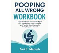 Pooping All Wrong Workbook: Enjoy Your Bowel Movements Again with Simple Habits, Clear Guidance, and Practical Daily Changes for Better Digestive Comfort