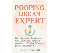 POOPING LIKE AN EXPERT: The Unique Formula to Improve Your Digestion and Eliminate Constipation With Just 5 Changes to Your Daily Routine!: 7 (Make poop !)