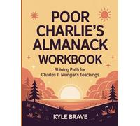 Poor Charlie’s Almanack Workbook: Shining Path For Charles T. Mungar’s Teachings